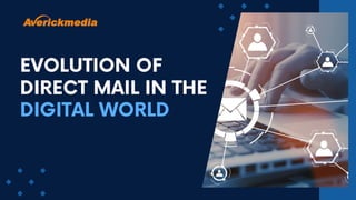 EVOLUTION OF
DIRECT MAIL IN THE
DIGITAL WORLD
 