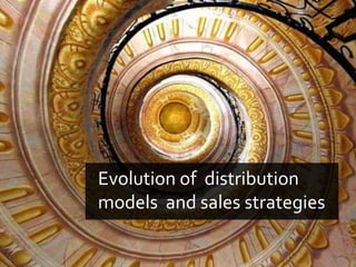 Evolution of distribution
models and sales strategies
 