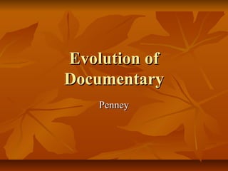 Evolution of
Documentary
    Penney
 