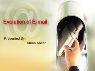 Evolution of E-mail


Presented By:
                Afnan Ahsan
 