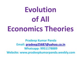 Evolution
of All
Economics Theories
Pradeep Kumar Panda
Email: pradeep25687@yahoo.co.in
Whatsapp: 9951178889
Website: www.pradeepkumarpanda.weebly.com
 
