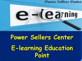 E-learning Education
Point
Power Sellers Center
 
