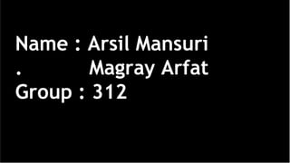 Name : Arsil Mansuri
. Magray Arfat
Group : 312
 