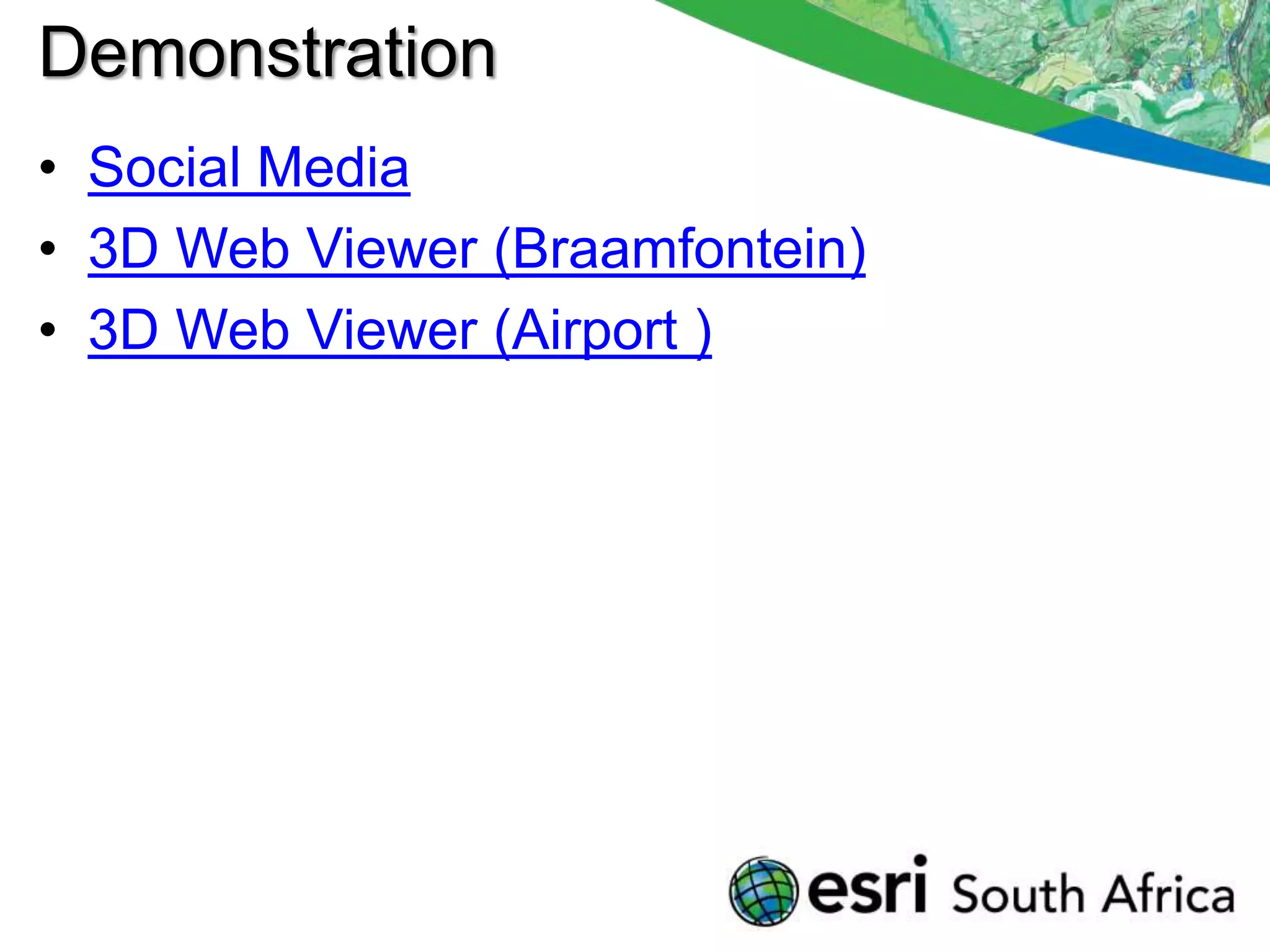 Demonstration
• Social Media
• 3D Web Viewer (Braamfontein)
• 3D Web Viewer (Airport )
 
