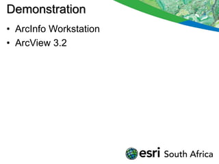 Demonstration
• ArcInfo Workstation
• ArcView 3.2
 