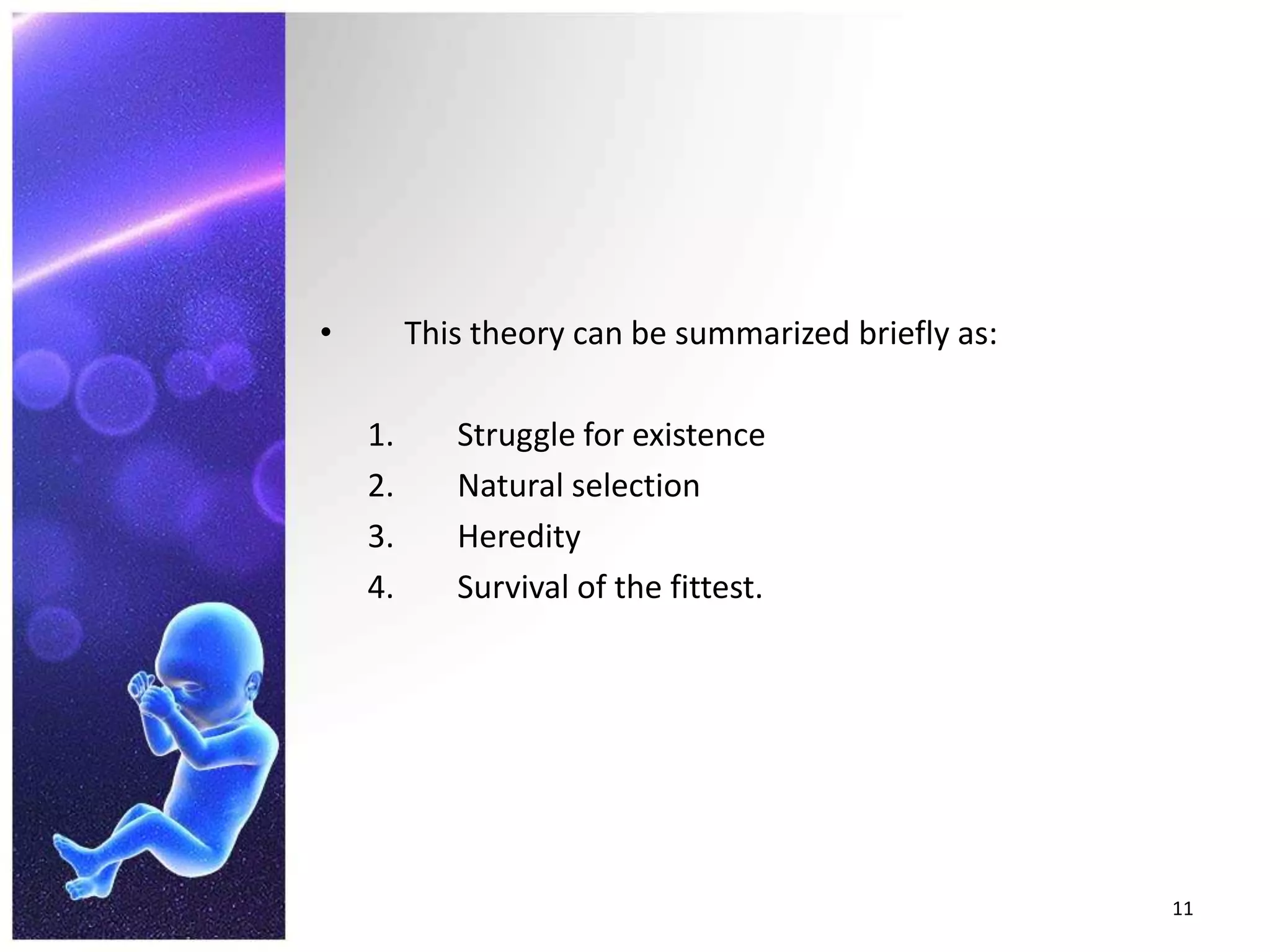 This theory can be summarized briefly as:Struggle for existenceNatural selectionHereditySurvival of the fittest.11