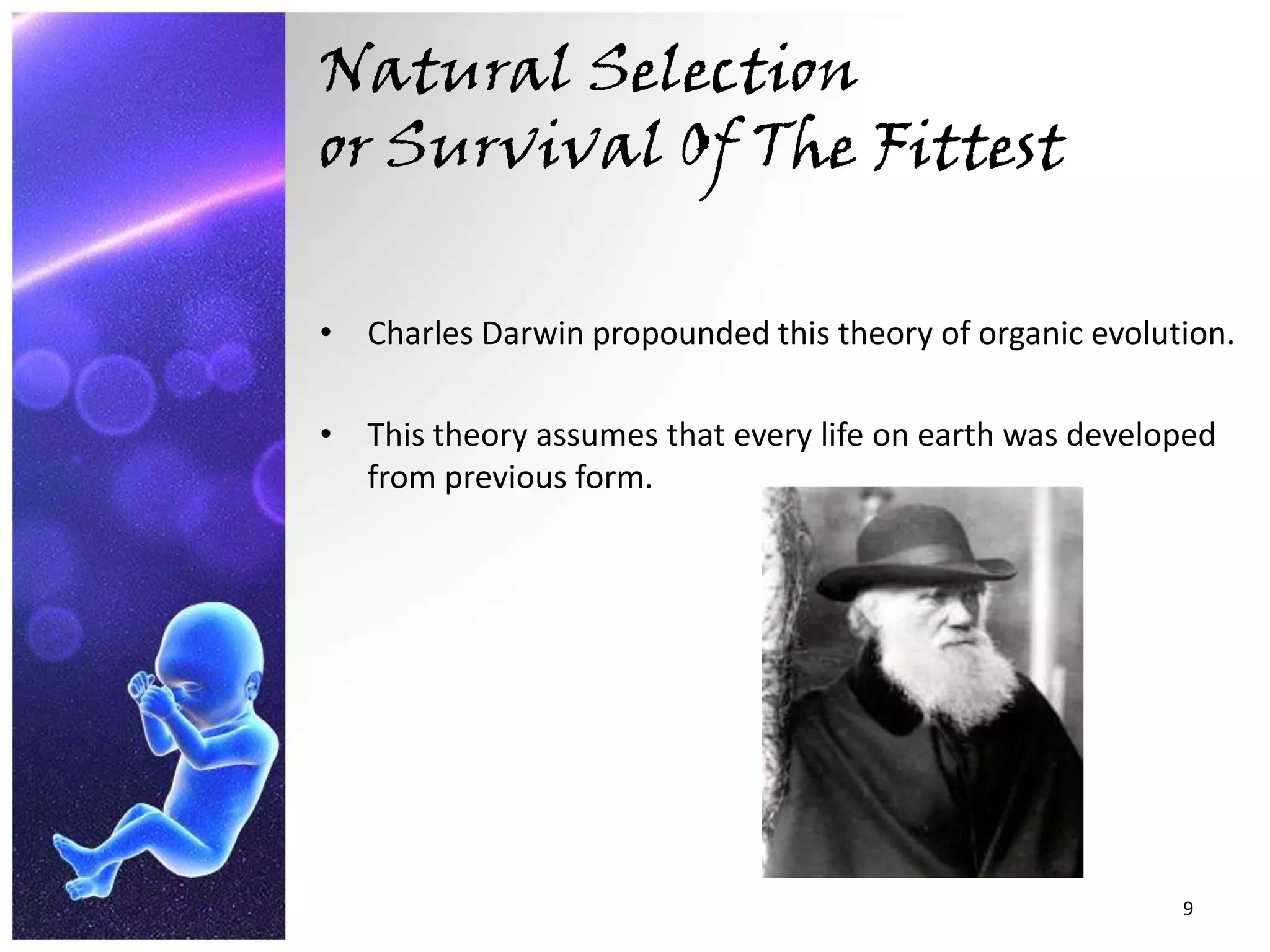 Natural Selection                                          or Survival Of The FittestCharles Darwin propounded this theory of organic evolution.This theory assumes that every life on earth was developed from previous form.9