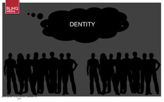 BLINQ MEDIA – A G/O DIGITAL COMPANY • ©
2014
… IT IS IDENTITY & SCALE.
 