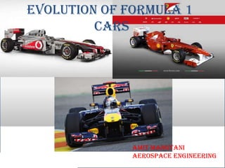 EVOLution of Formula 1
         Cars




             Amit Mangtani
             Aerospace Engineering
 