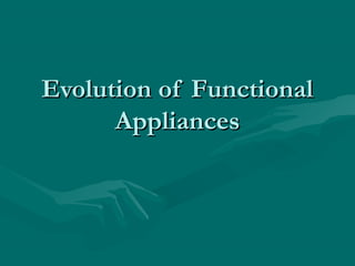 Evolution of FunctionalEvolution of Functional
AppliancesAppliances
 