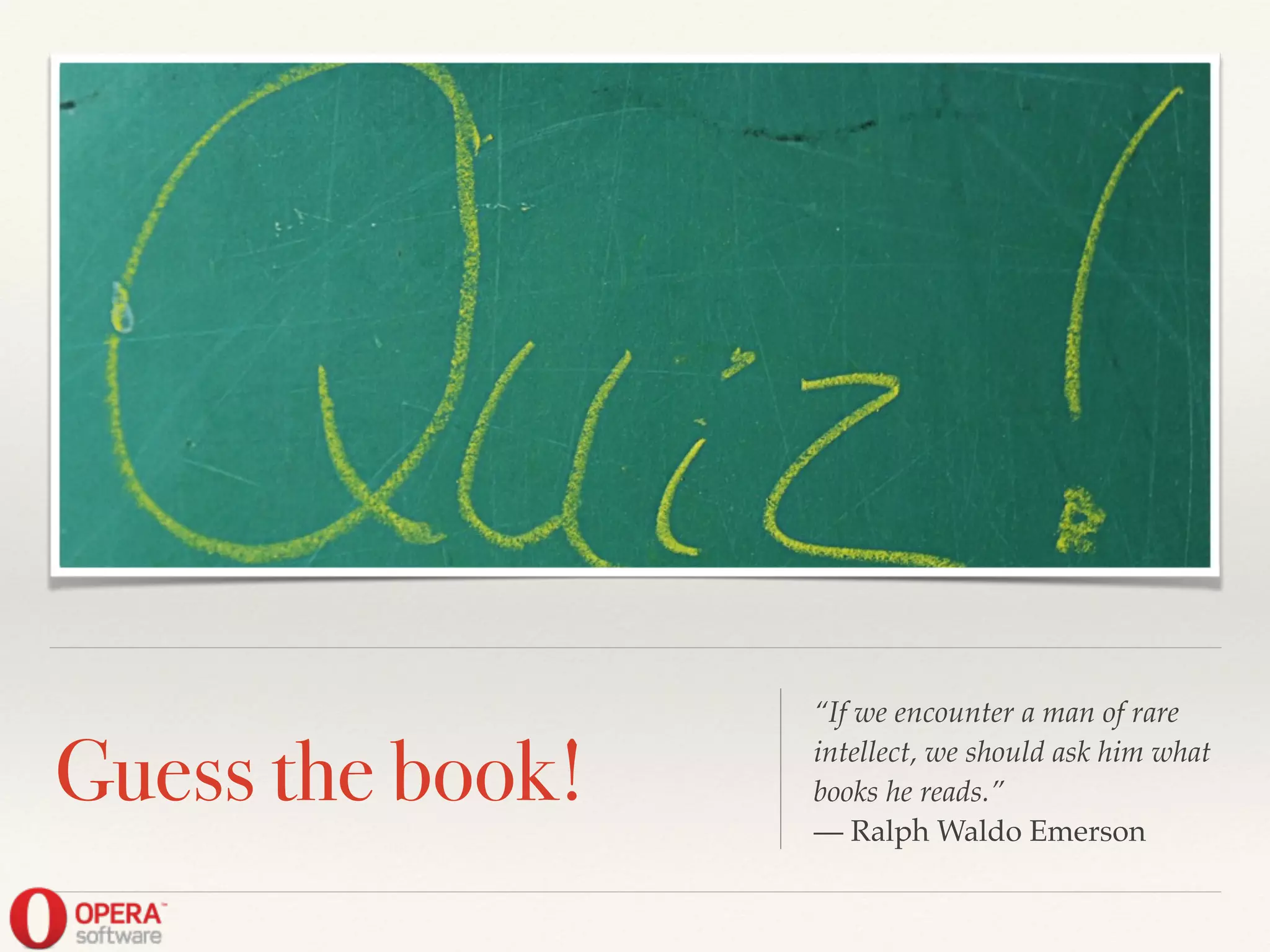 Guess the book!
“If we encounter a man of rare
intellect, we should ask him what
books he reads.”!
— Ralph Waldo Emerson
 