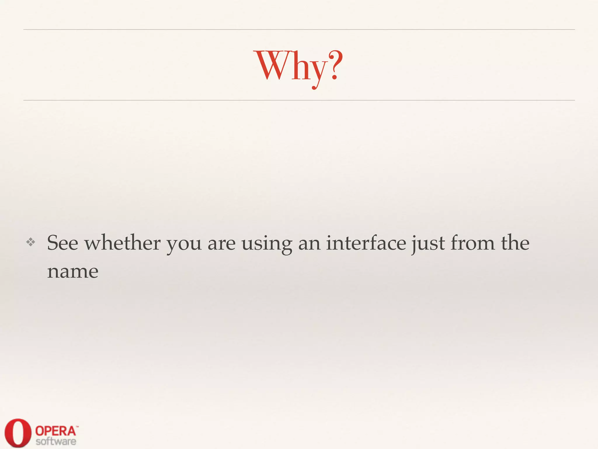 Why?
❖ See whether you are using an interface just from the
name
 
