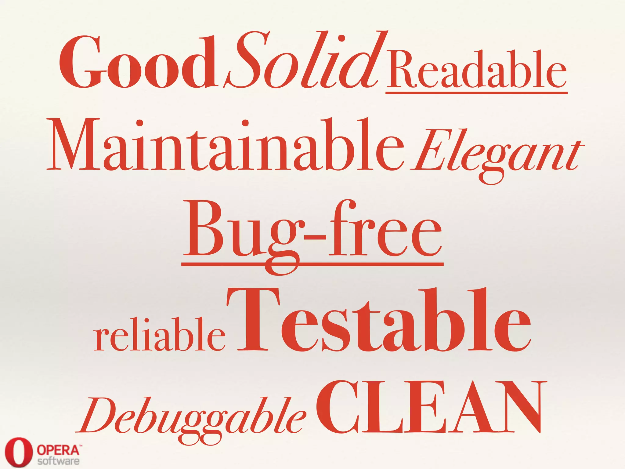GoodSolidReadable
MaintainableElegant
Bug-free
reliableTestable
Debuggable CLEAN
 