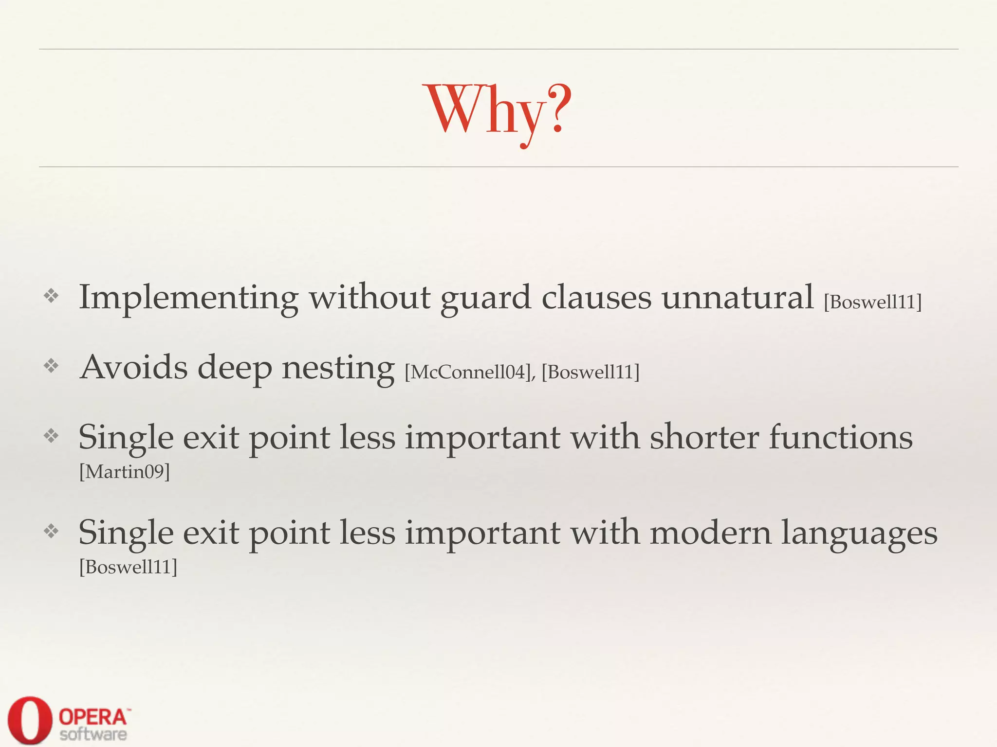 Why?
❖ Implementing without guard clauses unnatural [Boswell11]!
❖ Avoids deep nesting [McConnell04], [Boswell11]!
❖ Single exit point less important with shorter functions
[Martin09]!
❖ Single exit point less important with modern languages
[Boswell11]
 