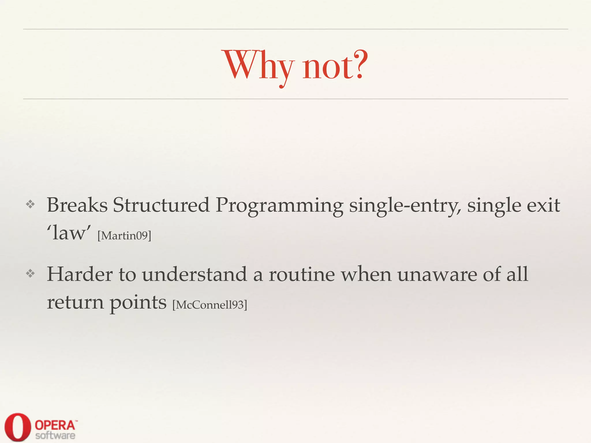 Why not?
❖ Breaks Structured Programming single-entry, single exit
‘law’ [Martin09]!
❖ Harder to understand a routine when unaware of all
return points [McConnell93]
 