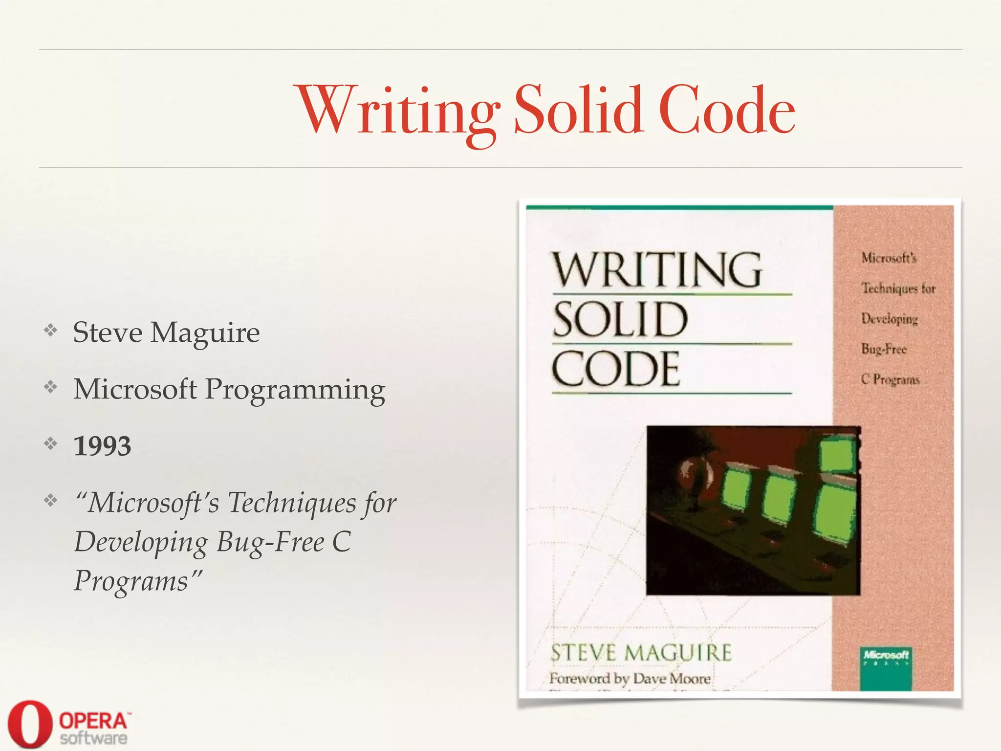 Writing Solid Code
❖ Steve Maguire!
❖ Microsoft Programming!
❖ 1993!
❖ “Microsoft’s Techniques for
Developing Bug-Free C
Programs”
 