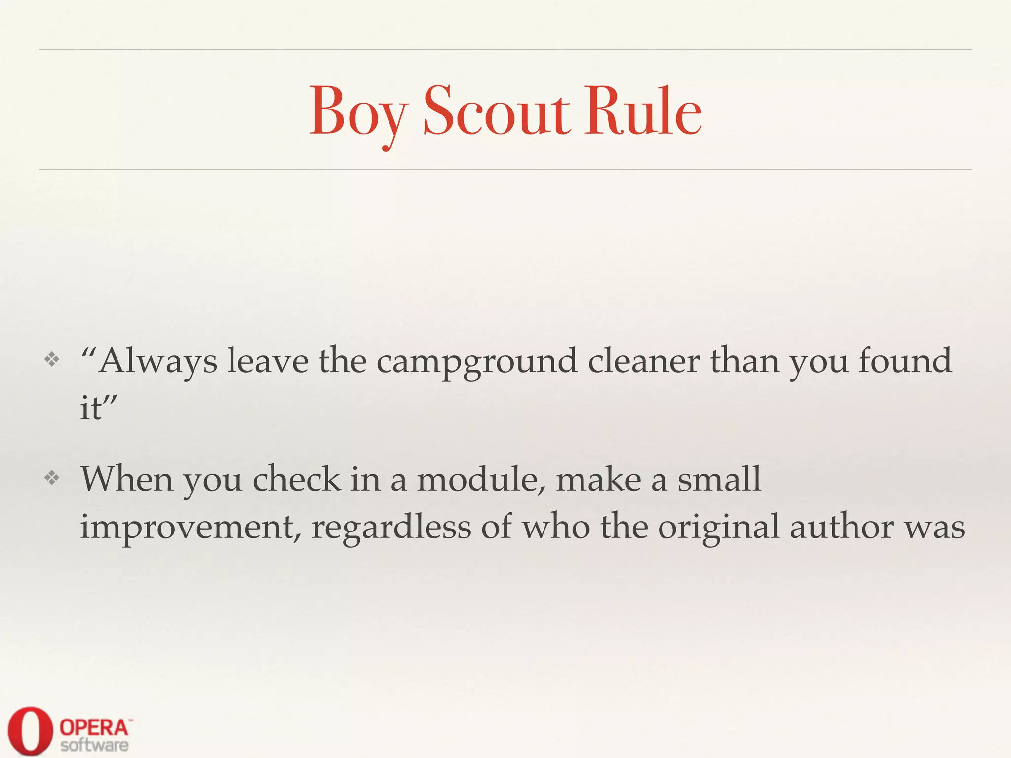 Boy Scout Rule
❖ “Always leave the campground cleaner than you found
it”!
❖ When you check in a module, make a small
improvement, regardless of who the original author was
 