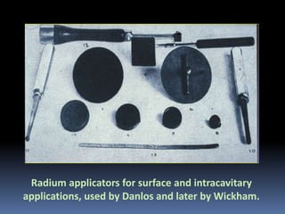 Radium applicators for surface and intracavitary
applications, used by Danlos and later by Wickham.

 