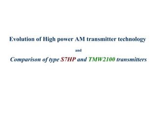 Evolution of High power AM transmitter technology
and
Comparison of type S7HP and TMW2100 transmitters
 