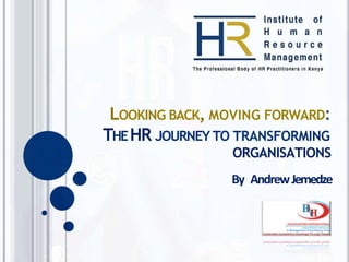LOOKING BACK, MOVING FORWARD:
THEHR JOURNEY TO TRANSFORMING
ORGANISATIONS
By AndrewJemedze
 
