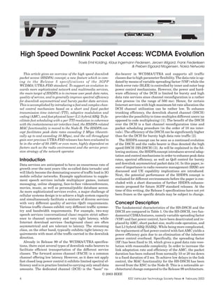 High Speed Downlink Packet Access: WCDMA Evolution
                                          Troels Emil Kolding, Klaus Ingemann Pedersen, Jeroen Wigard, Frank Frederiksen
                                                                            & Preben Elgaard Mogensen, Nokia Networks

   This article gives an overview of the high speed downlink       dio-bearer in WCDMA/UTRA and supports all traffic
packet access (HSDPA) concept; a new feature which is com-         classes due to high parameter flexibility. The data rate is up-
ing to the Release 5 specifications of the 3GPP                    dated by means of variable spreading factor (VSF) while the
WCDMA/UTRA-FDD standard. To support an evolution to-               block error rate (BLER) is controlled by inner and outer loop
wards more sophisticated network and multimedia services,          power control mechanisms. However, the power and hard-
the main target of HSDPA is to increase user peak data rates,      ware efficiency of the DCH is limited for bursty and high
quality of service, and to generally improve spectral efficiency   data rate services since channel reconfiguration is a rather
for downlink asymmetrical and bursty packet data services.         slow process (in the range of 500 ms). Hence, for certain
This is accomplished by introducing a fast and complex chan-       Internet services with high maximum bit rate allocation the
nel control mechanism based on a short and fixed packet            DCH channel utilization can be rather low. To enhance
transmission time interval (TTI), adaptive modulation and          trunking efficiency, the downlink shared channel (DSCH)
coding (AMC), and fast physical layer (L1) hybrid ARQ. To fa-      provides the possibility to time-multiplex different users (as
cilitate fast scheduling with a per-TTI resolution in coherence    opposed to code multiplexing) [1]. The benefit of the DSCH
with the instantaneous air interface load, the HSDPA-related       over the DCH is a fast channel reconfiguration time and
MAC functionality is moved to the Node-B. The HSDPA con-           packet scheduling procedure (in the order of 10 ms inter-
cept facilitates peak data rates exceeding 2 Mbps (theoreti-       vals). The efficiency of the DSCH can be significantly higher
cally up to and exceeding 10 Mbps), and the cell throughput        than for the DCH for bursty high data rate traffic [2].
gain over previous UTRA-FDD releases has been evaluated to            The HSDPA concept can be seen as a continued evolution
be in the order of 50-100% or even more, highly dependent on       of the DSCH and the radio bearer is thus denoted the high
factors such as the radio environment and the service provi-       speed DSCH (HS-DSCH) [3]. As will be explained in the fol-
sion strategy of the network operator.                             lowing sections, the HSDPA concept introduces several adap-
                                                                   tation and control mechanisms in order to enhance peak data
Introduction                                                       rates, spectral efficiency, as well as QoS control for bursty
Data services are anticipated to have an enourmous rate of         and downlink asymmetrical packet data [4]. In this paper, is-
growth over the next years (the so-called data tornado) and        sues of importance to radio resource management (RRM) are
will likely become the dominating source of traffic load in 3G     discussed and UE capability implications are introduced.
mobile cellular networks. Example applications to supple-          Next, the potential performance of the HSDPA concept is
ment speech services include multiplayer games, instant            evaluated for different environments before the paper is con-
messaging, online shopping, face-to-face videoconferences,         cluded with a short discussion of further HSDPA enhance-
movies, music, as well as personal/public database access.         ments proposed for future 3GPP standard releases. At the
As more sophisticated services evolve, a major challenge of        time of this writing, the Release 5 specifications have not yet
cellular systems design is to achieve a high system capacity       been frozen so the specific details may be subject to change.
and simultaneously facilitate a mixture of diverse services
with very different quality of service (QoS) requirements.         Concept Description
Various traffic classes exhibit very different traffic symme-      The fundamental characteristics of the HS-DSCH and the
try and bandwidth requirements. For example, two-way               DSCH are compared in Table 1. On the HS-DSCH, two fun-
speech services (conversational class) require strict adher-       damental CDMA features, namely variable spreading factor
ence to channel symmetry and very tight latency, while             (VSF) and fast power control, have been deactivated and re-
Internet download services (background class) are often            placed by AMC, short packet size, multi-code operation, and
asymmetrical and are tolerant to latency. The streaming            fast L1 hybrid ARQ (HARQ). While being more complicated,
class, on the other hand, typically exhibits tight latency re-     the replacement of fast power control with fast AMC yields a
quirements with most of the traffic carried in the downlink        power efficiency gain due to an elimination of the inherent
direction.                                                         power control overhead. Specifically, the spreading factor
   Already in Release 99 of the WCDMA/UTRA specifica-              (SF) has been fixed to 16, which gives a good data rate reso-
tions, there exist several types of downlink radio bearers to      lution with reasonable complexity. In order to increase the
facilitate efficient transportation of the different service       link adaptation rate and efficiency of the AMC, the packet
classes. The forward access channel (FACH) is a common             duration has been reduced from normally 10 or 20 ms down
channel offering low latency. However, as it does not apply        to a fixed duration of 2 ms. To achieve low delays in the link
fast closed loop power control it exhibits limited spectral ef-    control, the MAC functionality for the HS-DSCH has been
ficiency and is in practice limited to carrying only small data    moved from the RNC to the Node-B. This is a noticeable ar-
amounts. The dedicated channel (DCH) is the “basic” ra-            chitectural change compared to the Release 99 architecture.
                                                           © 2003 IEEE
4                                                                           IEEE Vehicular Technology Society News ❖ February 2003
 