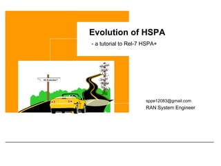Evolution of HSPA
- a tutorial to Rel-7 HSPA+




                      sppe12083@gmail.com
                      RAN System Engineer
 