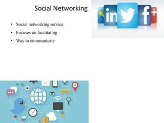 Social Networking
• Social networking service
• Focuses on facilitating
• Way to communicate
 