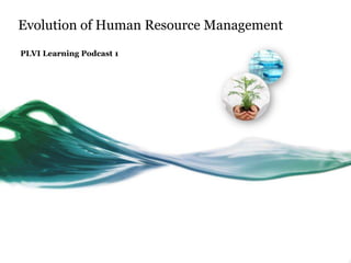 Evolution of Human Resource Management
PLVI Learning Podcast 1
 