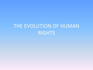 THE EVOLUTION OF HUMAN
RIGHTS
 