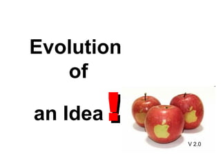 Evolution  of  an Idea   ! V 2.0 