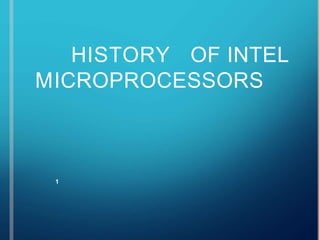 HISTORY OF INTEL
MICROPROCESSORS
1
 