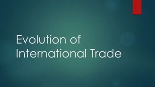 Evolution of
International Trade
 