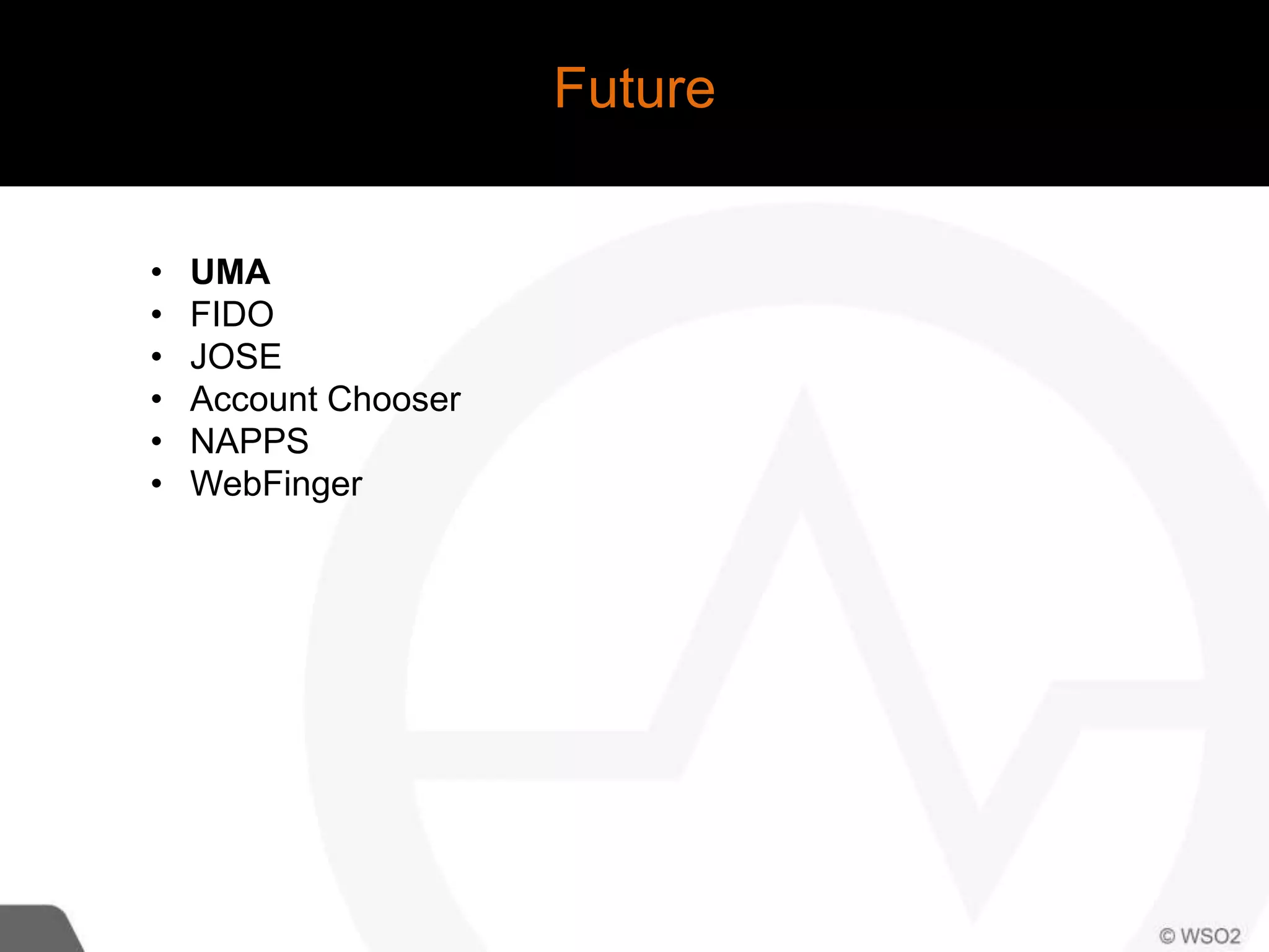 • UMA
• FIDO
• JOSE
• Account Chooser
• NAPPS
• WebFinger
Future
 