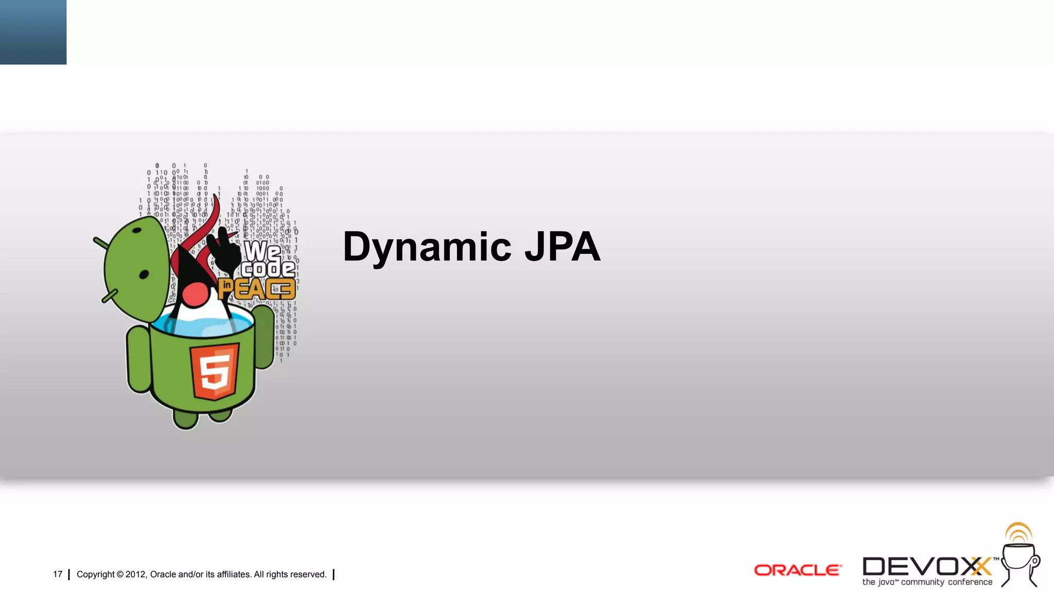 Dynamic JPA




17   Copyright © 2012, Oracle and/or its affiliates. All rights reserved.
 