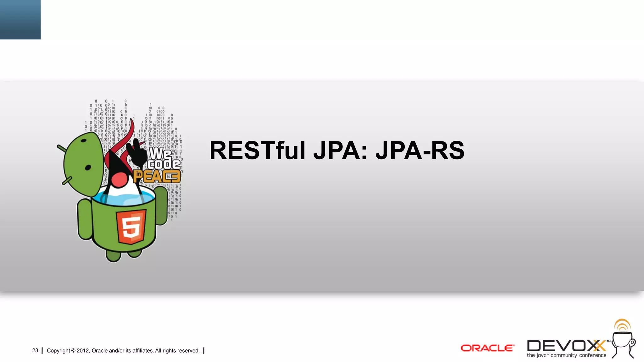 RESTful JPA: JPA-RS




23   Copyright © 2012, Oracle and/or its affiliates. All rights reserved.
 