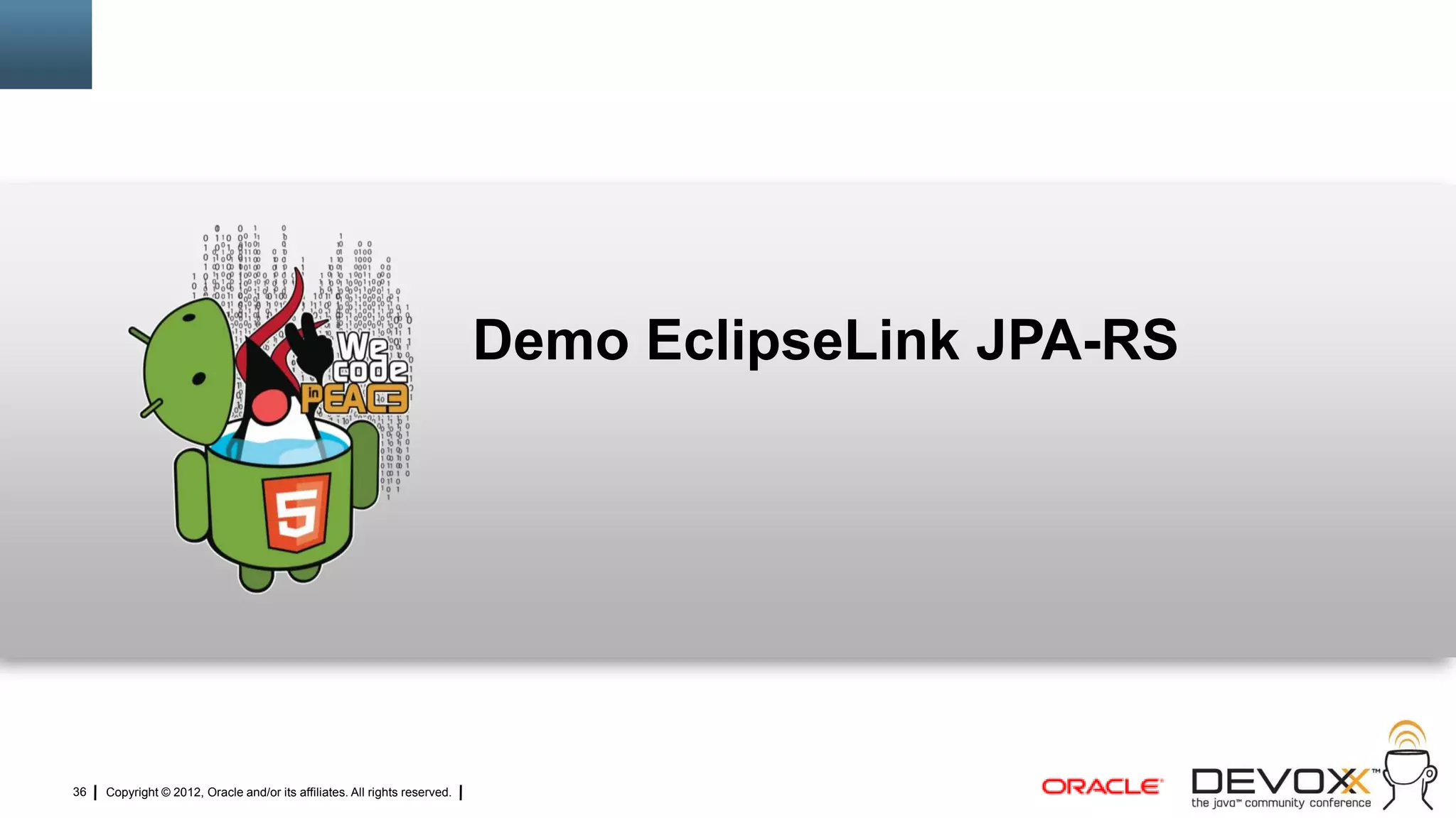 Demo EclipseLink JPA-RS




36   Copyright © 2012, Oracle and/or its affiliates. All rights reserved.
 