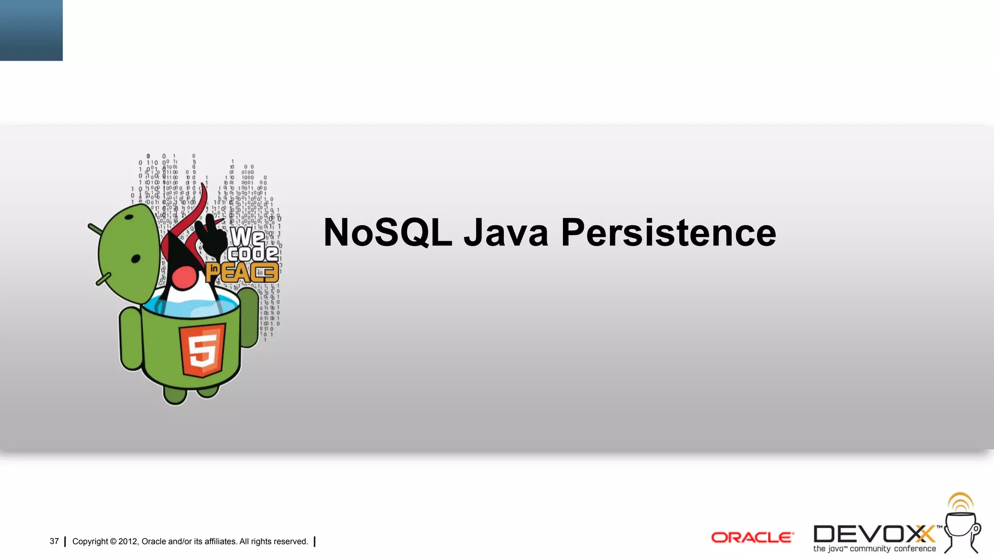 NoSQL Java Persistence




37   Copyright © 2012, Oracle and/or its affiliates. All rights reserved.
 