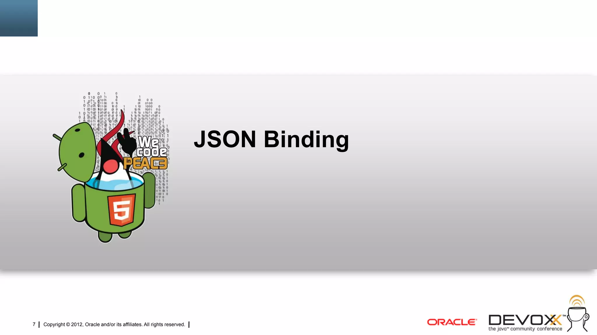 JSON Binding




7   Copyright © 2012, Oracle and/or its affiliates. All rights reserved.
 