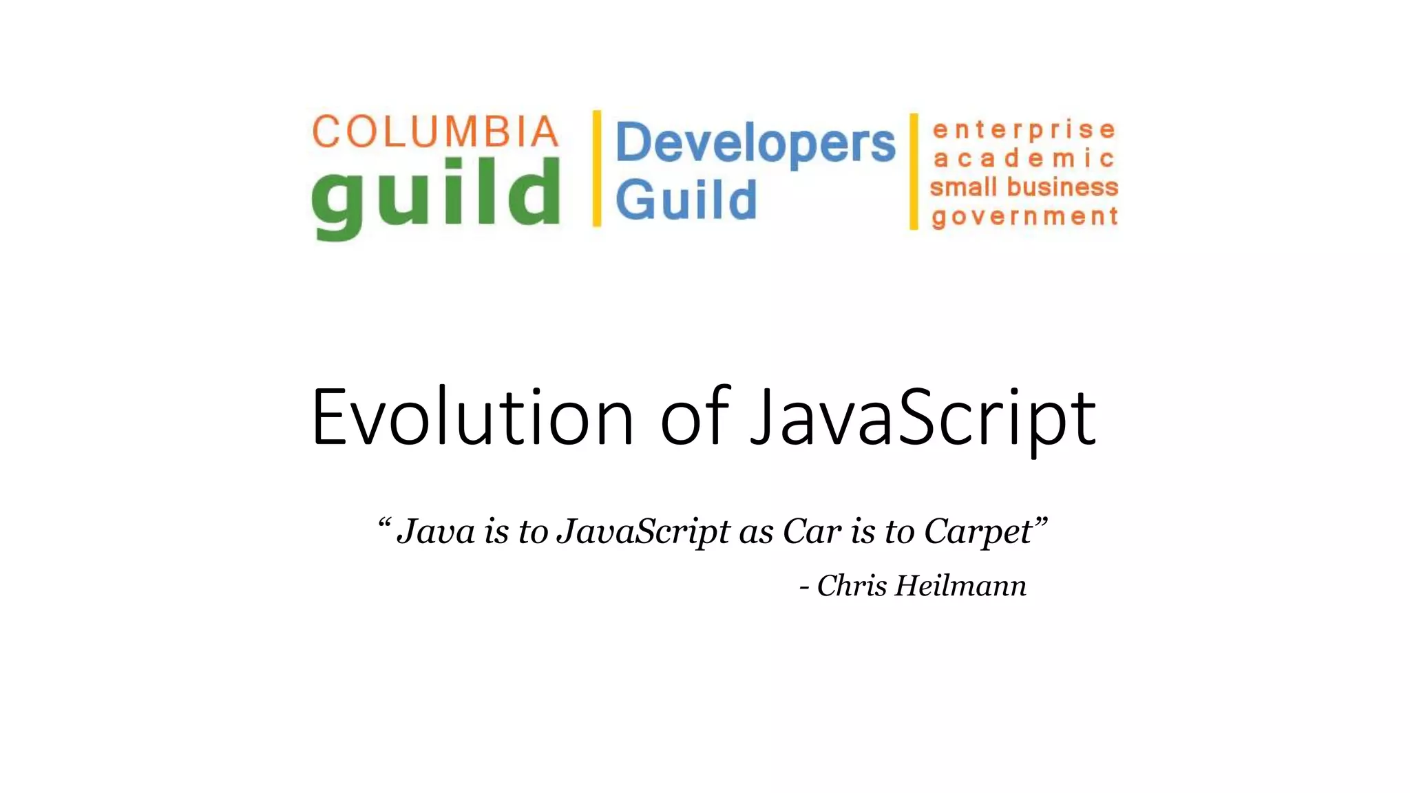 Evolution of JavaScript “ Java is to JavaScript as Car is to Carpet” - Chris Heilmann 