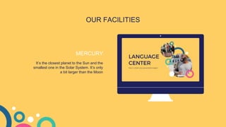 OUR FACILITIES
It’s the closest planet to the Sun and the
smallest one in the Solar System. It’s only
a bit larger than the Moon
MERCURY
 