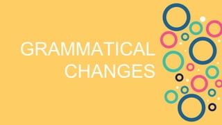 GRAMMATICAL
CHANGES
 