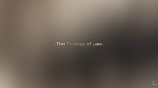 ..The Ecology of Law..
 