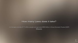 How many Laws does it take?
..to manage a society of 17 million people and generate €850 billion in Gross Domestic Product...