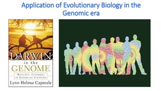Application of Evolutionary Biology in the
Genomic era
 
