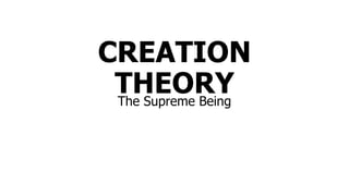 CREATION
THEORYThe Supreme Being
 
