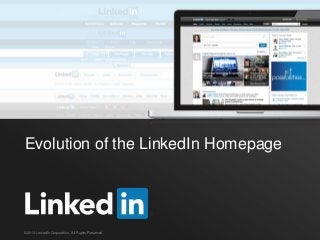 Evolution of the LinkedIn Homepage
©2013 LinkedIn Corporation. All Rights Reserved.
 