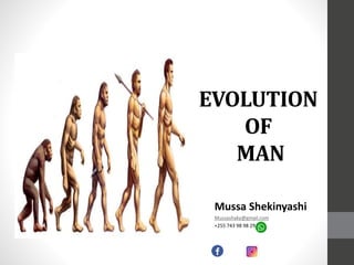 EVOLUTION
OF
MAN
Mussa Shekinyashi
Mussashaky@gmail.com
+255 743 98 98 29
 