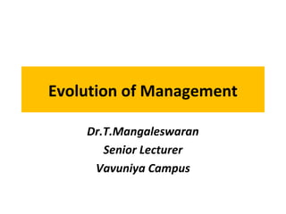 Evolution of Management
Dr.T.Mangaleswaran
Senior Lecturer
Vavuniya Campus
 