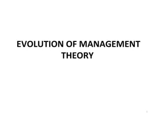EVOLUTION OF MANAGEMENT
THEORY
1
 