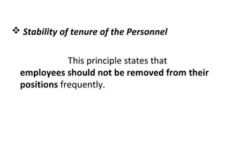  Stability of tenure of the Personnel
This principle states that
employees should not be removed from their
positions frequently.
 